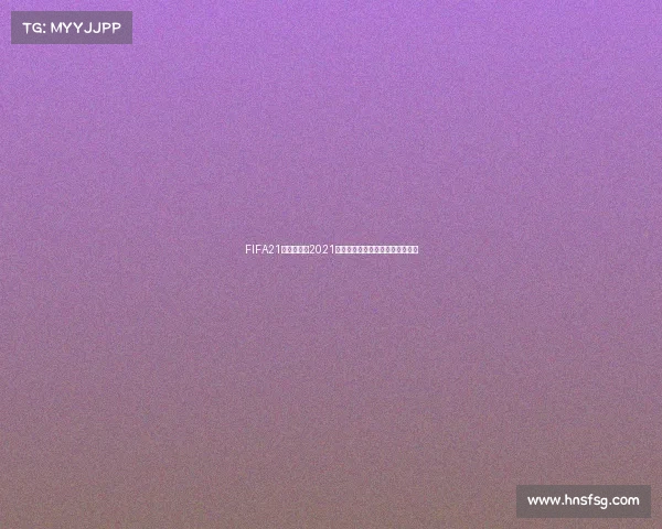 FIFA21女足世界杯2021精彩回顾与战术解析全球绿茵盛宴
